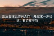 别急着搜云体育入口，先做这一步验证：看链接参数