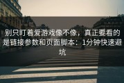 别只盯着爱游戏像不像，真正要看的是链接参数和页面脚本：1分钟快速避坑