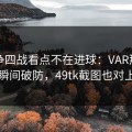 意甲争四战看点不在进球：VAR那一下一瞬间破防，49tk截图也对上了