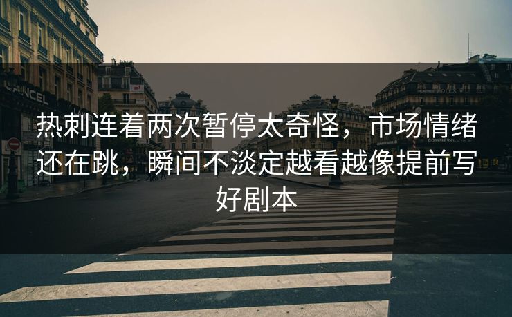 热刺连着两次暂停太奇怪,市场情绪还在跳,瞬间不淡定越看越像提前写好剧本 热刺连着两次暂停太奇怪,市场情绪还在跳,瞬间不淡定越看越像提前写好剧本