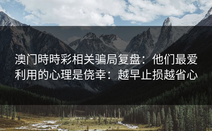 澳门時時彩相关骗局复盘：他们最爱利用的心理是侥幸：越早止损越省心