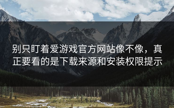 别只盯着爱游戏官方网站像不像,真正要看的是下载来源和安装权限提示 别只盯着爱游戏官方网站像不像,真正要看的是下载来源和安装权限提示