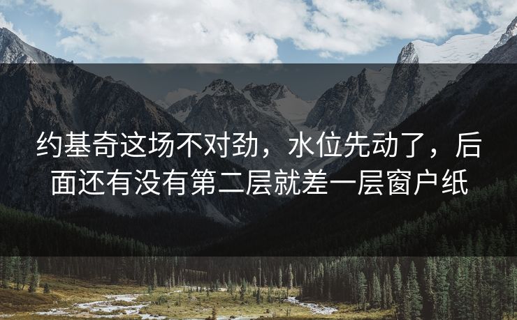 约基奇这场不对劲,水位先动了,后面还有没有第二层就差一层窗户纸 约基奇这场不对劲,水位先动了,后面还有没有第二层就差一层窗户纸