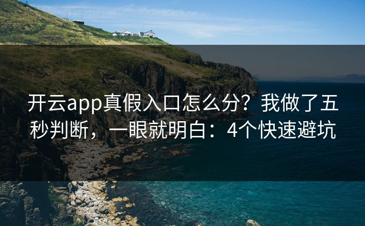开云app真假入口怎么分?我做了五秒判断,一眼就明白:4个快速避坑 开云app真假入口怎么分?我做了五秒判断,一眼就明白:4个快速避坑