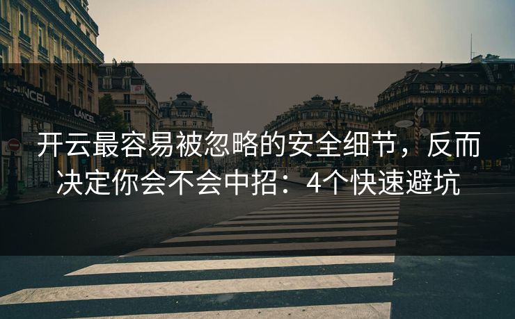 开云最容易被忽略的安全细节,反而决定你会不会中招:4个快速避坑 开云最容易被忽略的安全细节,反而决定你会不会中招:4个快速避坑